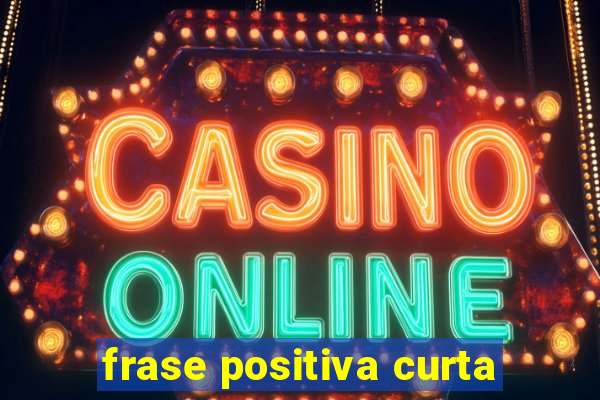 frase positiva curta